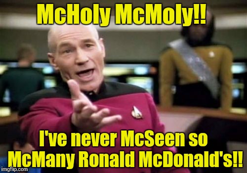 Picard Wtf Meme | McHoly McMoly!! I've never McSeen so McMany Ronald McDonald's!! | image tagged in memes,picard wtf | made w/ Imgflip meme maker