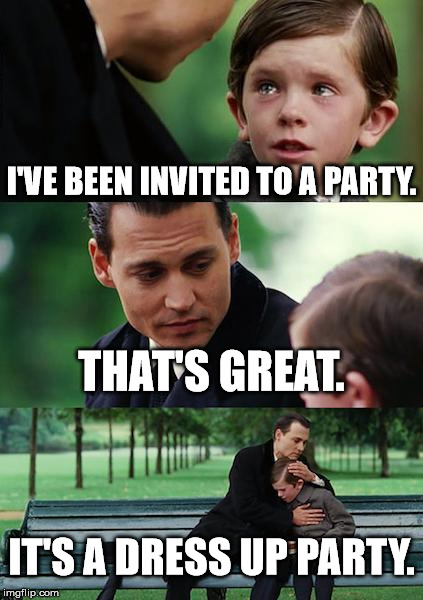 Finding Neverland Meme | I'VE BEEN INVITED TO A PARTY. THAT'S GREAT. IT'S A DRESS UP PARTY. | image tagged in memes,finding neverland | made w/ Imgflip meme maker