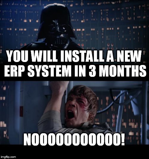 Star Wars No Meme | YOU WILL INSTALL A NEW ERP SYSTEM IN 3 MONTHS NOOOOOOOOOOO! | image tagged in memes,star wars no | made w/ Imgflip meme maker