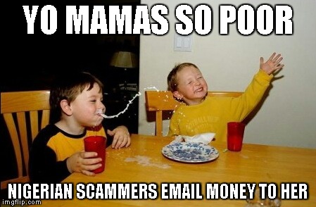 Yo Mamas So Fat Meme | YO MAMAS SO POOR NIGERIAN SCAMMERS EMAIL MONEY TO HER | image tagged in memes,yo mamas so fat | made w/ Imgflip meme maker