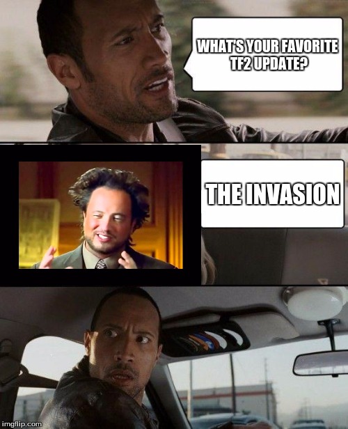 The Rock Driving | WHAT'S YOUR FAVORITE TF2 UPDATE? THE INVASION | image tagged in memes,the rock driving | made w/ Imgflip meme maker