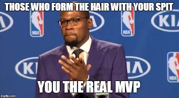 You The Real MVP | THOSE WHO FORM THE HAIR WITH YOUR SPIT YOU THE REAL MVP | image tagged in memes,you the real mvp | made w/ Imgflip meme maker