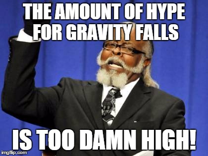 I am the hyped. | THE AMOUNT OF HYPE FOR GRAVITY FALLS IS TOO DAMN HIGH! | image tagged in memes,too damn high | made w/ Imgflip meme maker