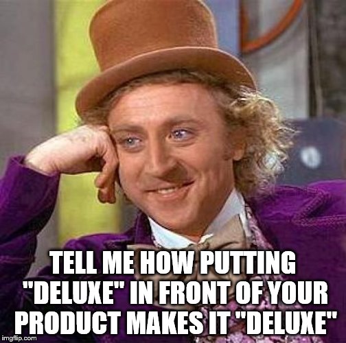 After seeing a "deluxe guitar stand"... | TELL ME HOW PUTTING "DELUXE" IN FRONT OF YOUR PRODUCT MAKES IT "DELUXE" | image tagged in memes,creepy condescending wonka | made w/ Imgflip meme maker