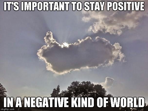 A positive attitude will bring out the positive attitude in others. | IT'S IMPORTANT TO STAY POSITIVE IN A NEGATIVE KIND OF WORLD | image tagged in cloud thumbs up,inspirational quote,positive,thumbs up,attitude | made w/ Imgflip meme maker