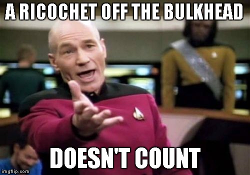 Picard Wtf Meme | A RICOCHET OFF THE BULKHEAD DOESN'T COUNT | image tagged in memes,picard wtf | made w/ Imgflip meme maker