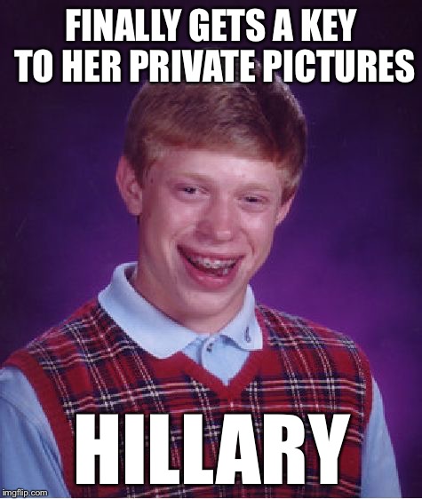 Bad Luck Brian Meme | FINALLY GETS A KEY TO HER PRIVATE PICTURES HILLARY | image tagged in memes,bad luck brian | made w/ Imgflip meme maker