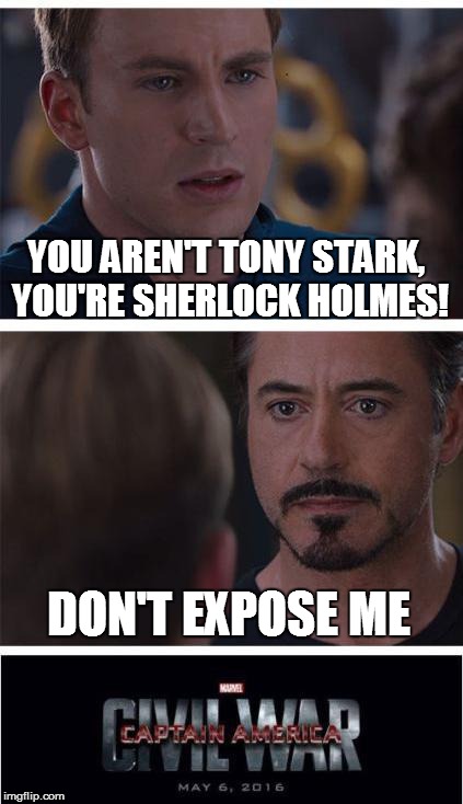 Slueth vs. Slueth | YOU AREN'T TONY STARK, YOU'RE SHERLOCK HOLMES! DON'T EXPOSE ME | image tagged in marvel civil war | made w/ Imgflip meme maker
