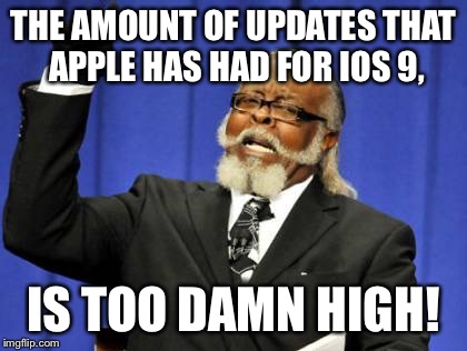 Too Damn High | THE AMOUNT OF UPDATES THAT APPLE HAS HAD FOR IOS 9, IS TOO DAMN HIGH! | image tagged in memes,too damn high | made w/ Imgflip meme maker