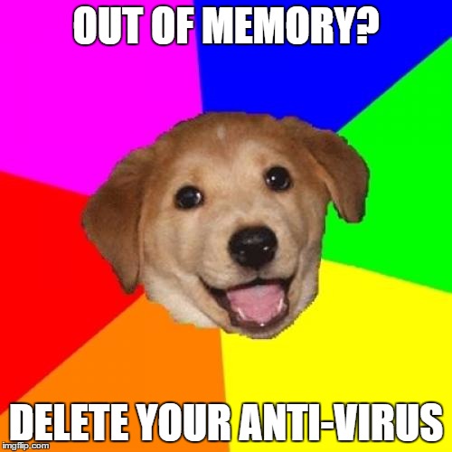 Advice Dog | OUT OF MEMORY? DELETE YOUR ANTI-VIRUS | image tagged in memes,advice dog,funny | made w/ Imgflip meme maker