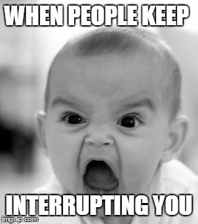 Angry Baby Meme | WHEN PEOPLE KEEP INTERRUPTING YOU | image tagged in memes,angry baby | made w/ Imgflip meme maker