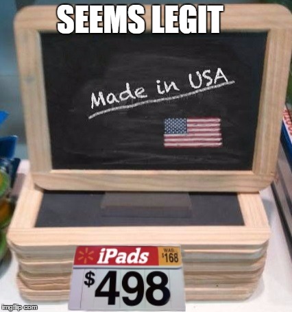 SEEMS LEGIT | image tagged in made in america ipad | made w/ Imgflip meme maker