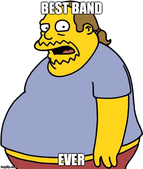 Comic Book Guy Meme | BEST BAND EVER | image tagged in memes,comic book guy | made w/ Imgflip meme maker