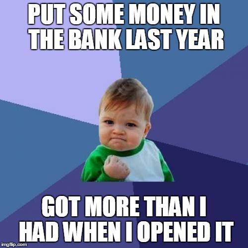 Success Kid Meme | PUT SOME MONEY IN THE BANK LAST YEAR GOT MORE THAN I HAD WHEN I OPENED IT | image tagged in memes,success kid | made w/ Imgflip meme maker