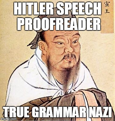 confucius | HITLER SPEECH PROOFREADER TRUE GRAMMAR NAZI | image tagged in confucius | made w/ Imgflip meme maker