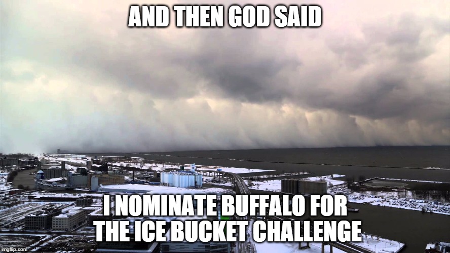 when god nominates you for the ice bucket challenge... | AND THEN GOD SAID I NOMINATE BUFFALO FOR THE ICE BUCKET CHALLENGE | image tagged in ice bucket challenge,god | made w/ Imgflip meme maker