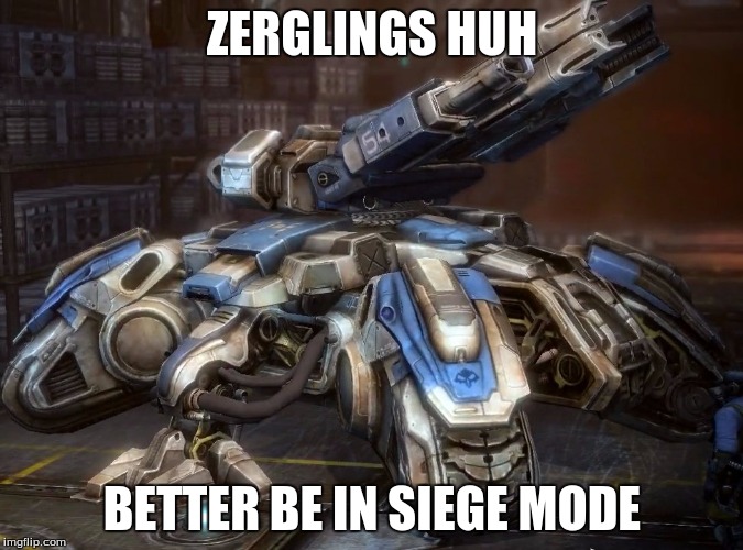 STARCRAFT | ZERGLINGS HUH BETTER BE IN SIEGE MODE | image tagged in funny,true,haters | made w/ Imgflip meme maker