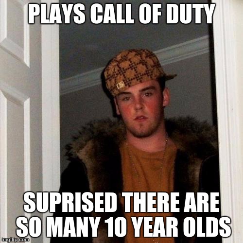 Scumbag Steve | PLAYS CALL OF DUTY SUPRISED THERE ARE SO MANY 1O YEAR OLDS | image tagged in memes,scumbag steve | made w/ Imgflip meme maker