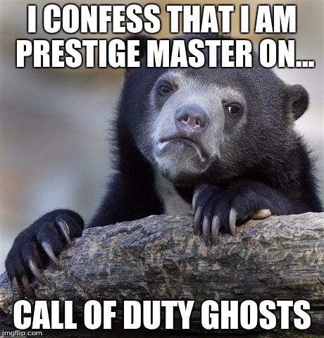 Confession Bear | I CONFESS THAT I AM PRESTIGE MASTER ON... CALL OF DUTY GHOSTS | image tagged in memes,confession bear | made w/ Imgflip meme maker