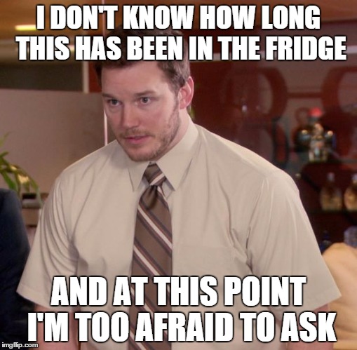 Afraid To Ask Andy | I DON'T KNOW HOW LONG THIS HAS BEEN IN THE FRIDGE AND AT THIS POINT I'M TOO AFRAID TO ASK | image tagged in memes,afraid to ask andy | made w/ Imgflip meme maker
