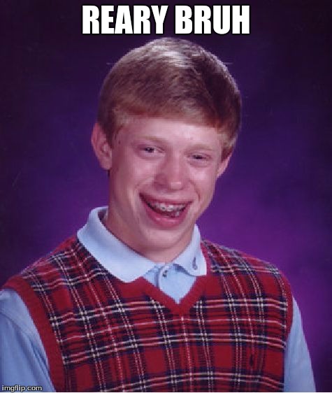 Bad Luck Brian Meme | REARY BRUH | image tagged in memes,bad luck brian | made w/ Imgflip meme maker