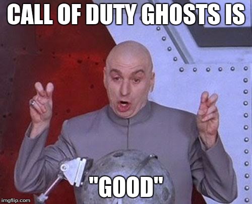 Dr Evil Laser | CALL OF DUTY GHOSTS IS "GOOD" | image tagged in memes,dr evil laser | made w/ Imgflip meme maker