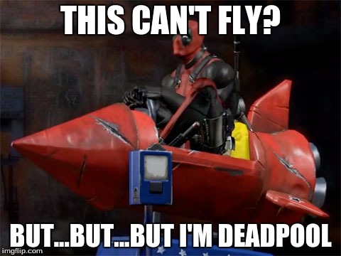 But I'm Deadpool | THIS CAN'T FLY? BUT...BUT...BUT I'M DEADPOOL | image tagged in but i'm deadpool | made w/ Imgflip meme maker
