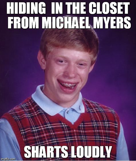 Bad timing | HIDING  IN THE CLOSET FROM MICHAEL MYERS SHARTS LOUDLY | image tagged in memes,bad luck brian,shart | made w/ Imgflip meme maker