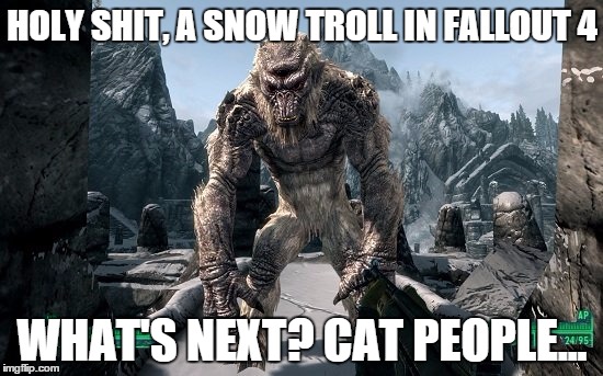 Snow Troll In Fallout 4 | HOLY SHIT, A SNOW TROLL IN FALLOUT 4 WHAT'S NEXT? CAT PEOPLE... | image tagged in holy s troll fallout,fallout | made w/ Imgflip meme maker