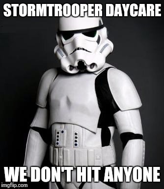 Stormtrooper pick up liner | STORMTROOPER DAYCARE WE DON'T HIT ANYONE | image tagged in stormtrooper pick up liner | made w/ Imgflip meme maker