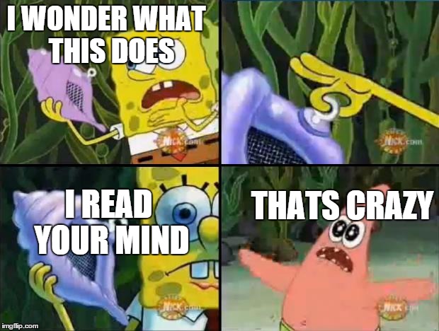 Spongebob | I WONDER WHAT  THIS DOES I READ YOUR MIND THATS CRAZY | image tagged in spongebob | made w/ Imgflip meme maker