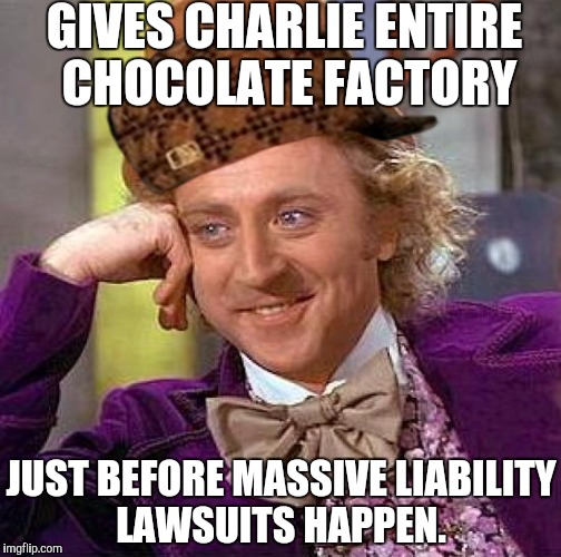 Creepy Condescending Wonka | GIVES CHARLIE ENTIRE CHOCOLATE FACTORY JUST BEFORE MASSIVE LIABILITY LAWSUITS HAPPEN. | image tagged in memes,creepy condescending wonka,scumbag,AdviceAnimals | made w/ Imgflip meme maker