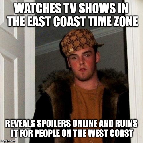 Scumbag Steve | WATCHES TV SHOWS IN THE EAST COAST TIME ZONE REVEALS SPOILERS ONLINE AND RUINS IT FOR PEOPLE ON THE WEST COAST | image tagged in memes,scumbag steve | made w/ Imgflip meme maker