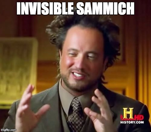 Ancient Aliens | INVISIBLE SAMMICH | image tagged in memes,ancient aliens | made w/ Imgflip meme maker