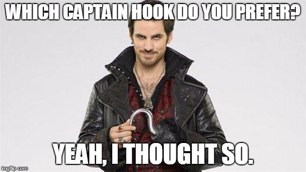Captain Hook | WHICH CAPTAIN HOOK DO YOU PREFER? YEAH, I THOUGHT SO. | image tagged in captain hook | made w/ Imgflip meme maker