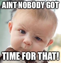 Skeptical Baby Meme | AINT NOBODY GOT TIME FOR THAT! | image tagged in memes,skeptical baby | made w/ Imgflip meme maker