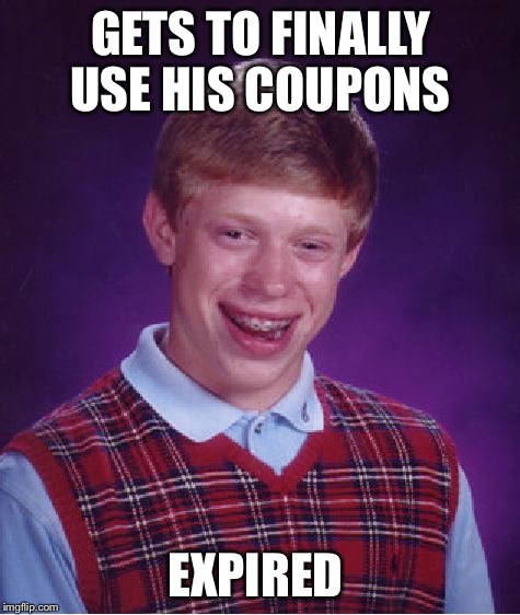 He shouldve checked the expectation date on them  | GETS TO FINALLY USE HIS COUPONS EXPIRED | image tagged in memes,bad luck brian | made w/ Imgflip meme maker
