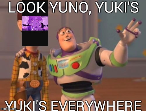 X, X Everywhere | LOOK YUNO, YUKI'S YUKI'S EVERYWHERE | image tagged in memes,x x everywhere | made w/ Imgflip meme maker