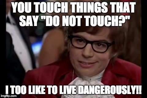 I Too Like To Live Dangerously Meme | YOU TOUCH THINGS THAT SAY "DO NOT TOUCH?" I TOO LIKE TO LIVE DANGEROUSLY!! | image tagged in memes,i too like to live dangerously | made w/ Imgflip meme maker