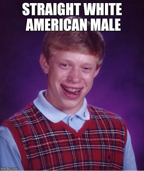 Bad Luck Brian | STRAIGHT WHITE AMERICAN MALE | image tagged in memes,bad luck brian | made w/ Imgflip meme maker