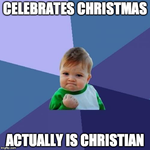 Success Kid Meme | CELEBRATES CHRISTMAS ACTUALLY IS CHRISTIAN | image tagged in memes,success kid | made w/ Imgflip meme maker