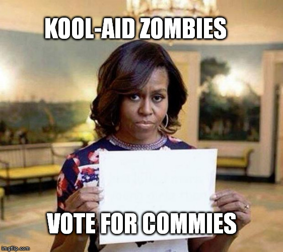 Michelle Obama blank sheet | KOOL-AID ZOMBIES VOTE FOR COMMIES | image tagged in michelle obama blank sheet | made w/ Imgflip meme maker