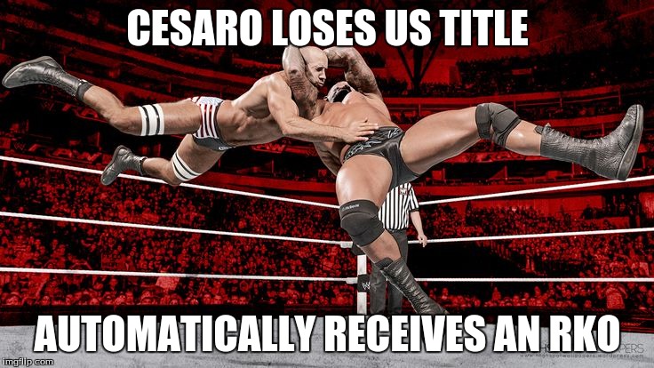 Cesaro Loses US Title; Automatically Receives an RKO | CESARO LOSES US TITLE AUTOMATICALLY RECEIVES AN RKO | image tagged in rko | made w/ Imgflip meme maker