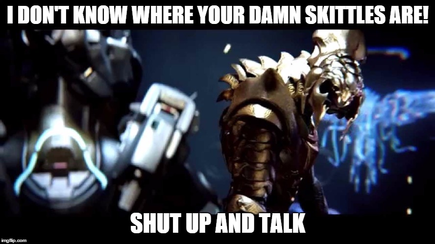 Halo 5 memes  | I DON'T KNOW WHERE YOUR DAMN SKITTLES ARE! SHUT UP AND TALK | image tagged in halo 5 memes | made w/ Imgflip meme maker