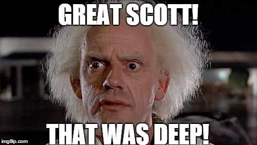 GREAT SCOTT! THAT WAS DEEP! | made w/ Imgflip meme maker