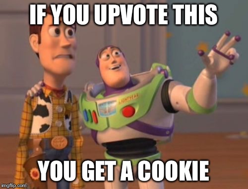 X, X Everywhere Meme | IF YOU UPVOTE THIS YOU GET A COOKIE | image tagged in memes,x x everywhere | made w/ Imgflip meme maker