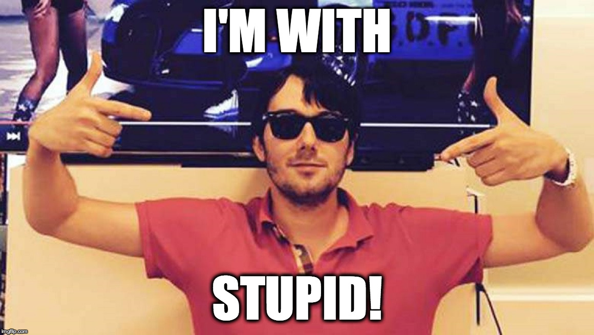 I'M WITH STUPID! | image tagged in pharmabro | made w/ Imgflip meme maker