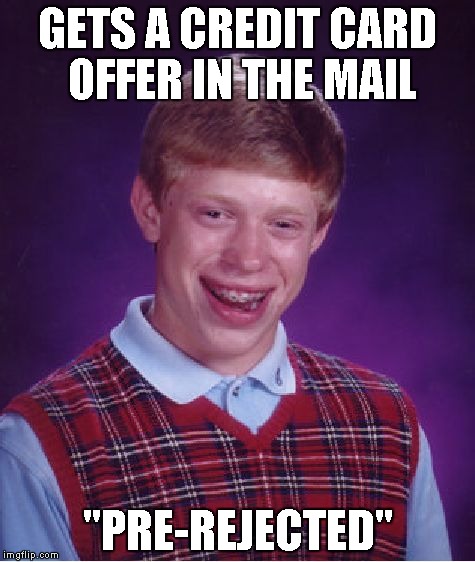 Bad Luck Brian | GETS A CREDIT CARD OFFER IN THE MAIL "PRE-REJECTED" | image tagged in memes,bad luck brian | made w/ Imgflip meme maker
