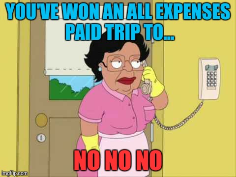 Consuela Meme | YOU'VE WON AN ALL EXPENSES PAID TRIP TO... NO NO NO | image tagged in memes,consuela | made w/ Imgflip meme maker