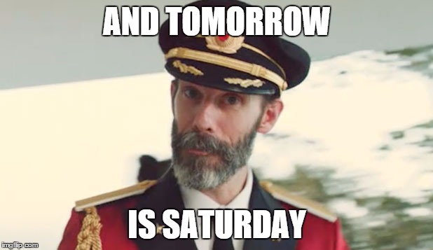 AND TOMORROW IS SATURDAY | made w/ Imgflip meme maker